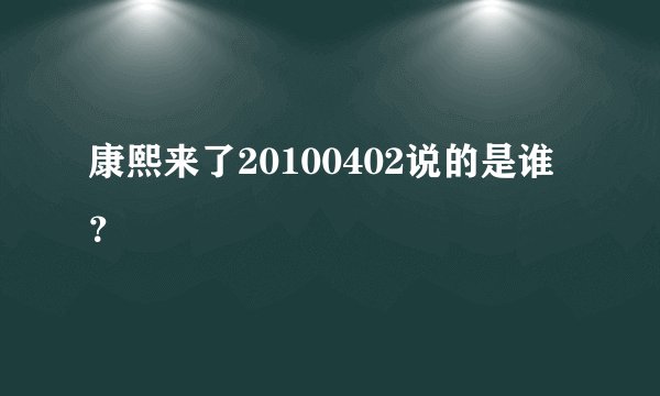 康熙来了20100402说的是谁？