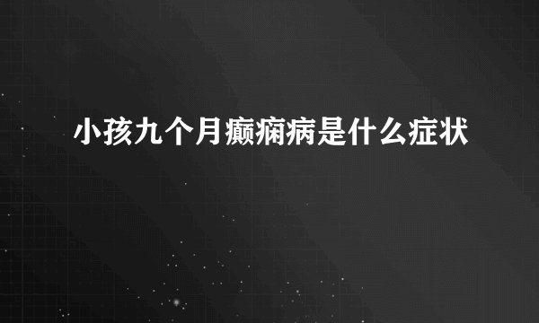 小孩九个月癫痫病是什么症状