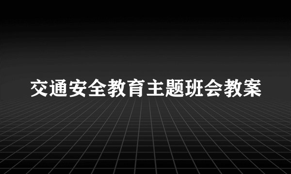 交通安全教育主题班会教案