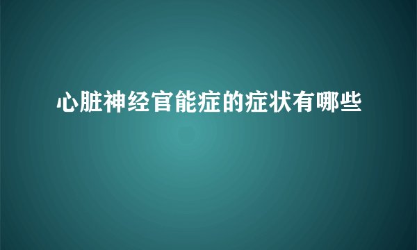 心脏神经官能症的症状有哪些