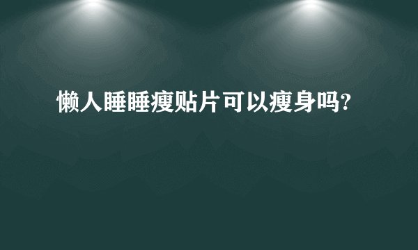 懒人睡睡瘦贴片可以瘦身吗?