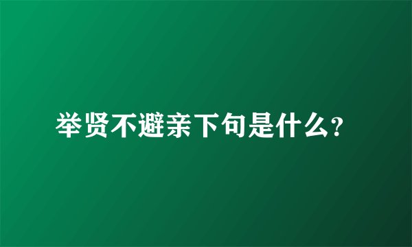 举贤不避亲下句是什么？