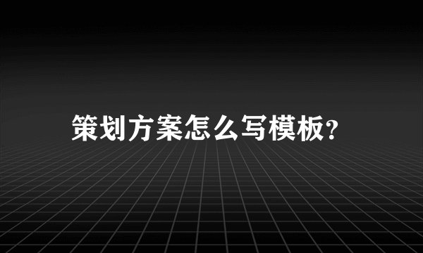 策划方案怎么写模板?