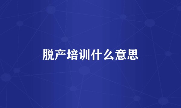 脱产培训什么意思