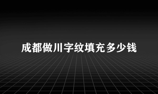成都做川字纹填充多少钱