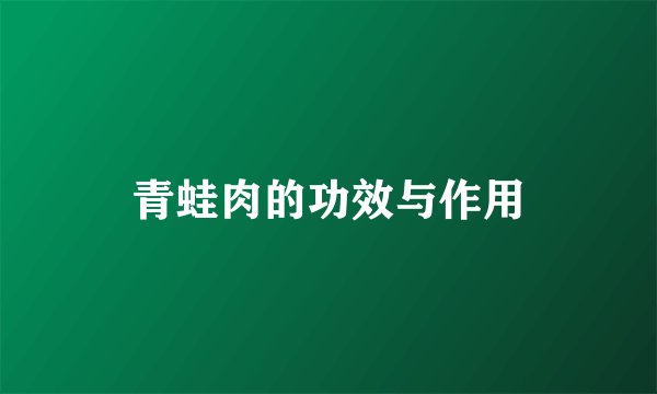 青蛙肉的功效与作用