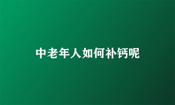 中老年人如何补钙呢