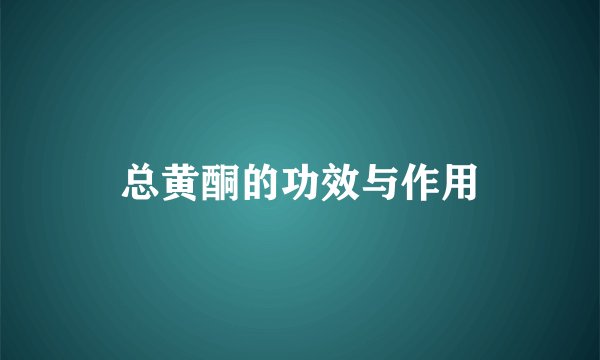 总黄酮的功效与作用
