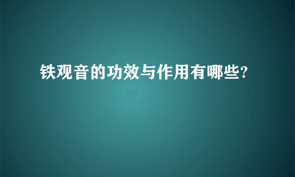 铁观音的功效与作用有哪些?