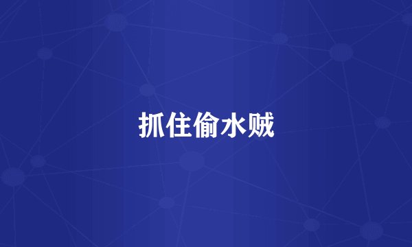 抓住偷水贼