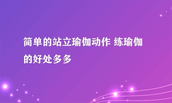 简单的站立瑜伽动作 练瑜伽的好处多多