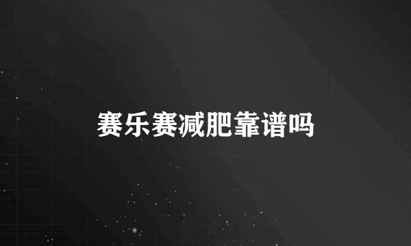 赛乐赛减肥靠谱吗