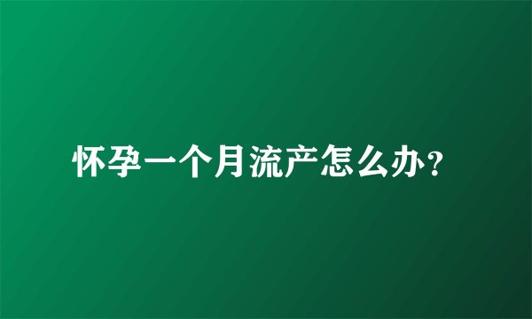 怀孕一个月流产怎么办?