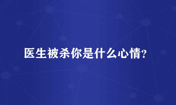 医生被杀你是什么心情？
