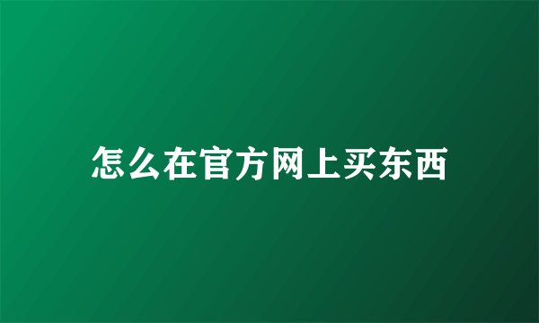 怎么在官方网上买东西