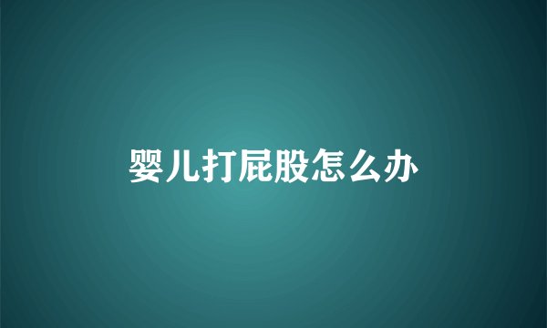 婴儿打屁股怎么办