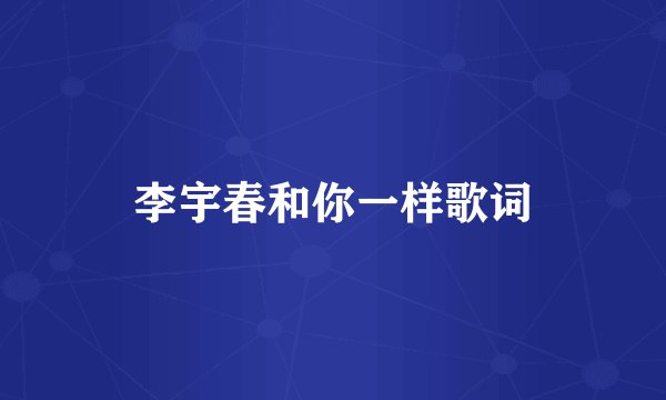李宇春和你一样歌词