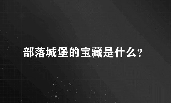 部落城堡的宝藏是什么？