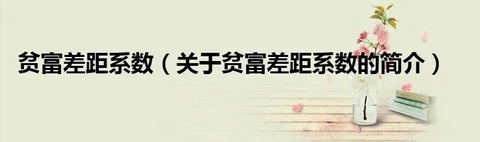 贫富差距系数（关于贫富差距系数的简介）