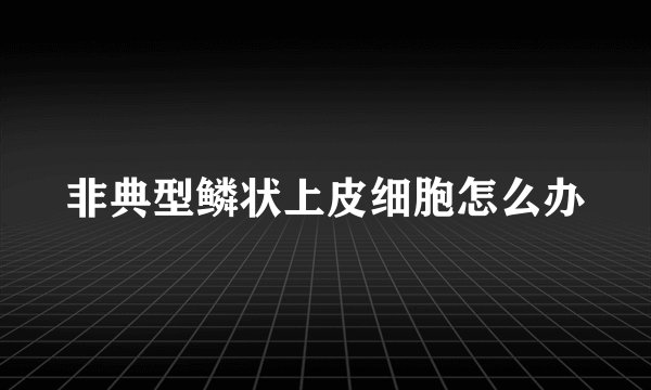 非典型鳞状上皮细胞怎么办