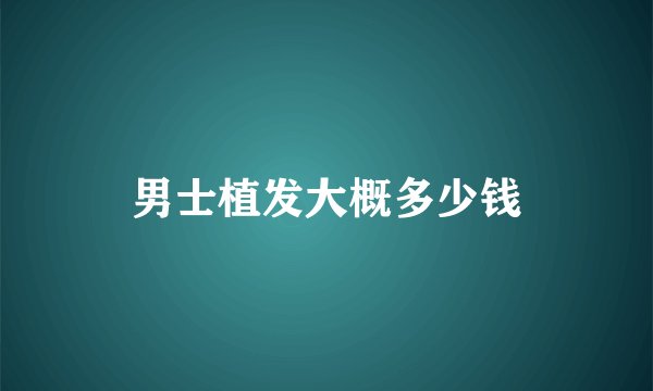 男士植发大概多少钱