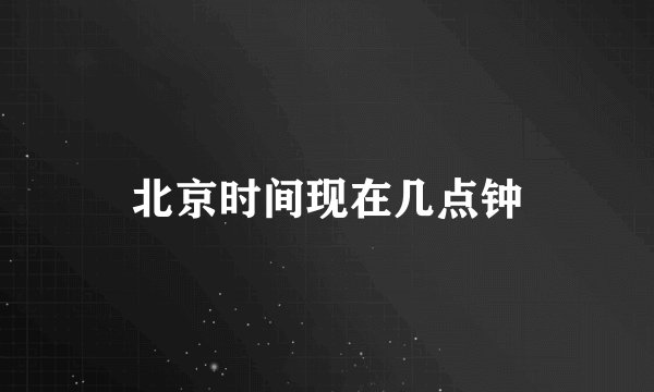 北京时间现在几点钟
