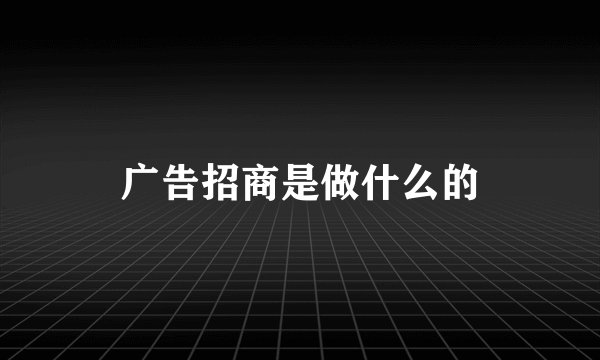 广告招商是做什么的