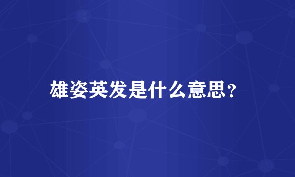 雄姿英发是什么意思？