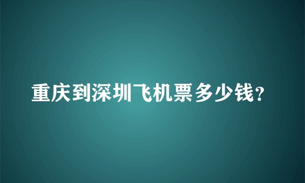 重庆到深圳飞机票多少钱？