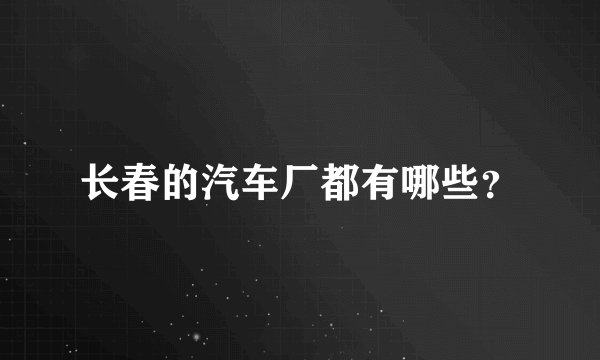 长春的汽车厂都有哪些?