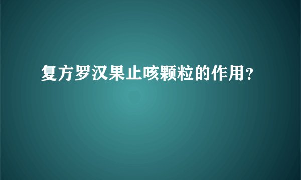 复方罗汉果止咳颗粒的作用？