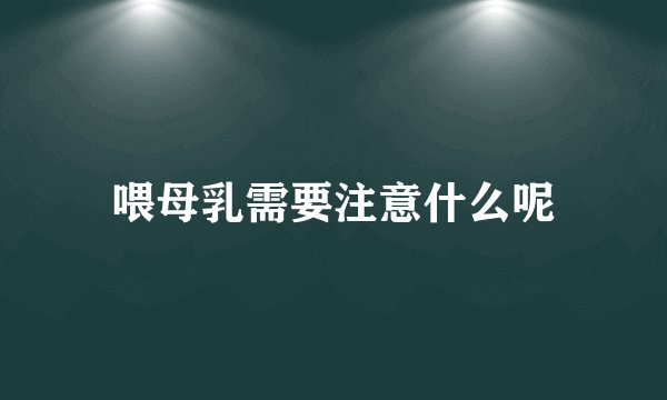 喂母乳需要注意什么呢