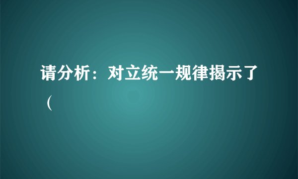 请分析：对立统一规律揭示了（