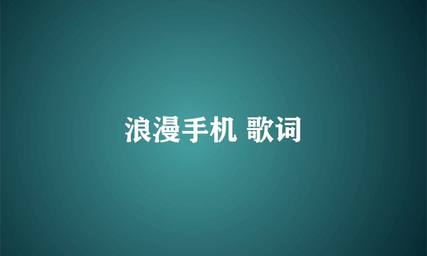 浪漫手机 歌词