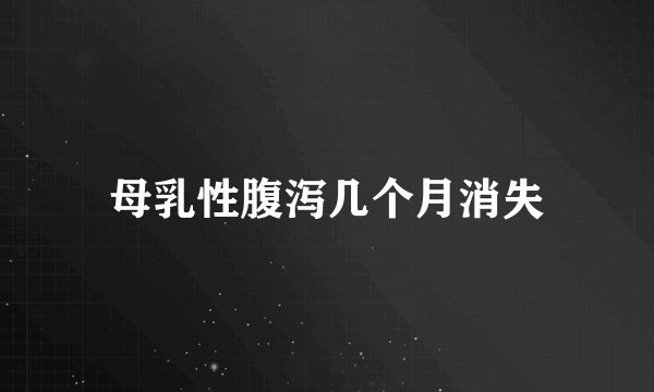 母乳性腹泻几个月消失