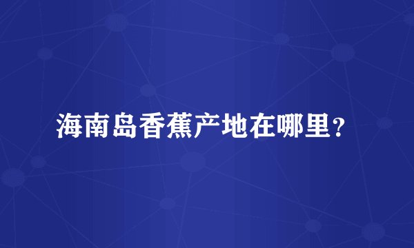 海南岛香蕉产地在哪里？