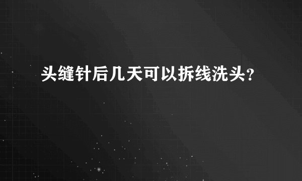 头缝针后几天可以拆线洗头？