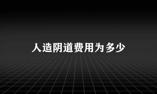 人造阴道费用为多少