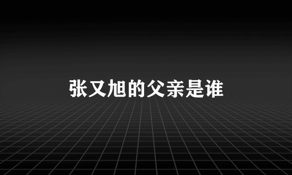 张又旭的父亲是谁