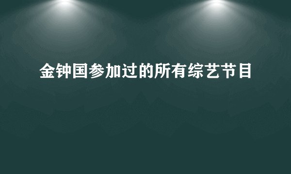 金钟国参加过的所有综艺节目