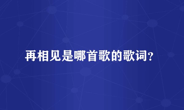 再相见是哪首歌的歌词?