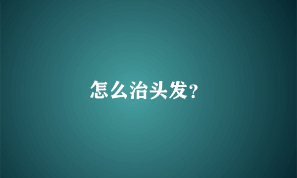 怎么治头发？