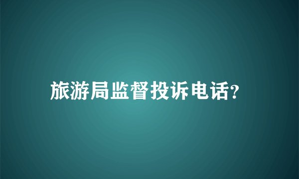 旅游局监督投诉电话?