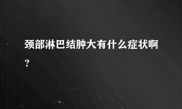 颈部淋巴结肿大有什么症状啊?