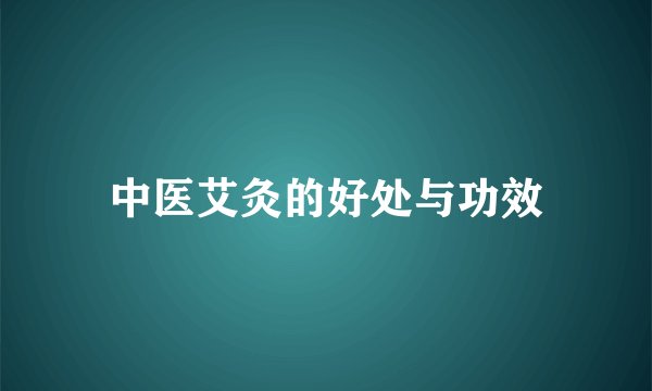 中医艾灸的好处与功效