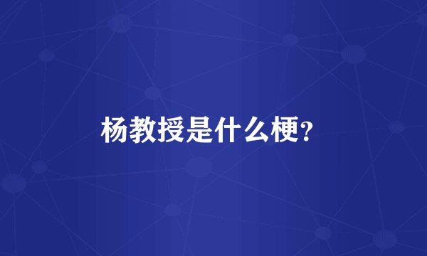 杨教授是什么梗?
