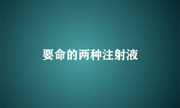 要命的两种注射液