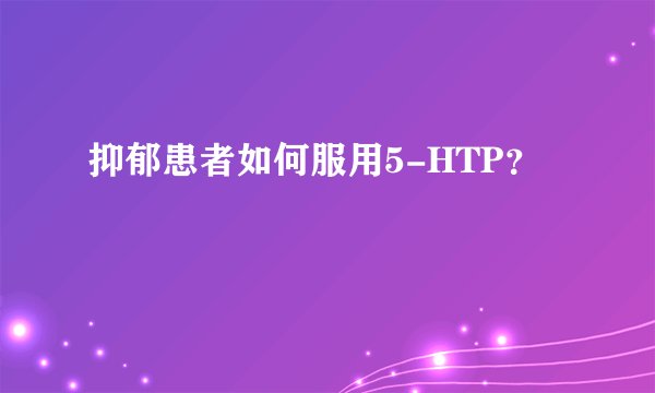 抑郁患者如何服用5-HTP？