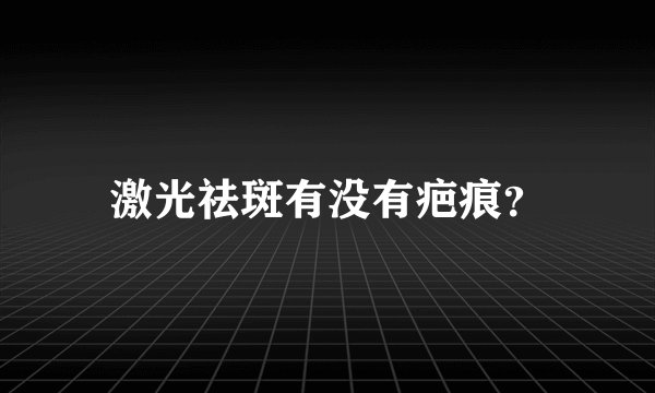 激光祛斑有没有疤痕?