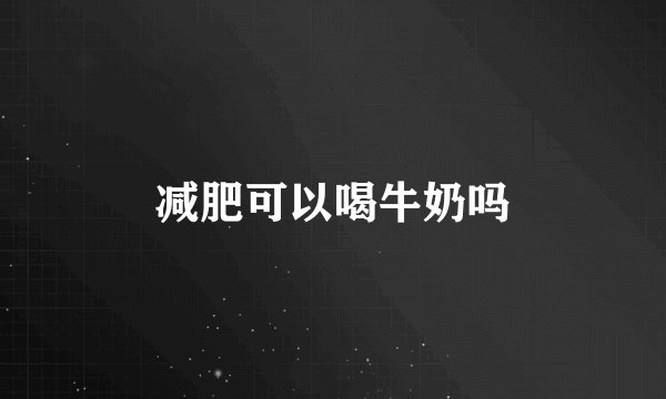 减肥可以喝牛奶吗